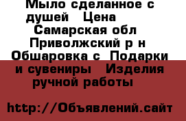 Мыло сделанное с душей › Цена ­ 100 - Самарская обл., Приволжский р-н, Обшаровка с. Подарки и сувениры » Изделия ручной работы   